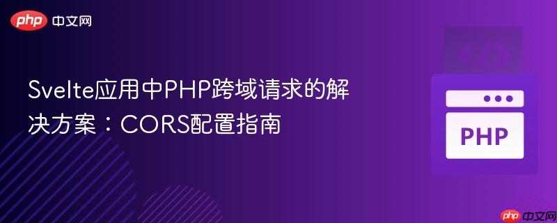 Svelte应用中PHP跨域请求的解决方案：CORS配置指南