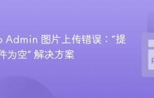 Django Admin 图片上传错误：“提交的文件为空” 解决方案