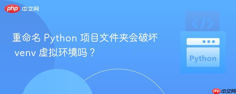 重命名 Python 项目文件夹会破坏 venv 虚拟环境吗?