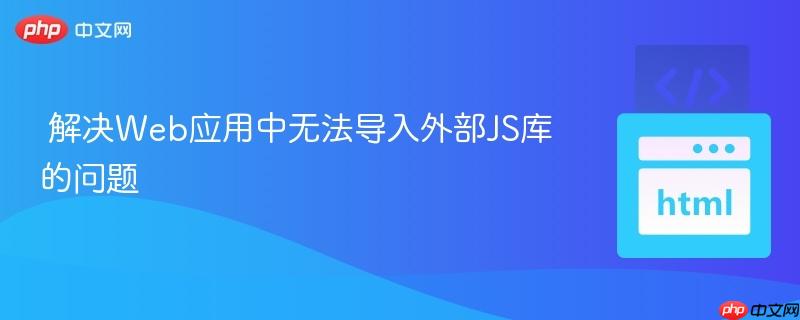 解决Web应用中无法导入外部JS库的问题