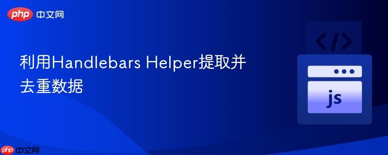 利用Handlebars Helper提取并去重数据
