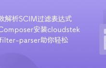 如何高效解析SCIM过滤表达式?使用Composer安装cloudstek/scim-filter-parser助你轻松搞定