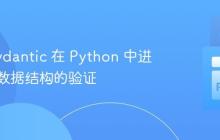 使用 Pydantic 在 Python 中进行复杂数据结构的验证