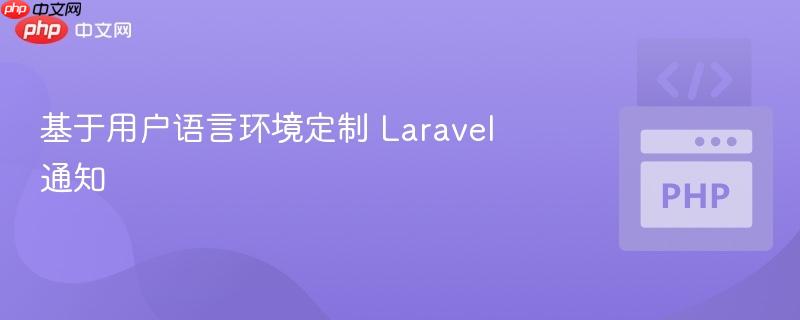 基于用户语言环境定制 Laravel 通知
