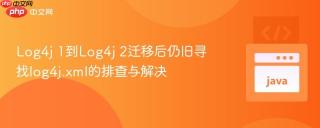 Log4j 1到Log4j 2迁移后仍旧寻找log4j.xml的排查与解决