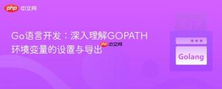 Go语言开发：深入理解GOPATH环境变量的设置与导出