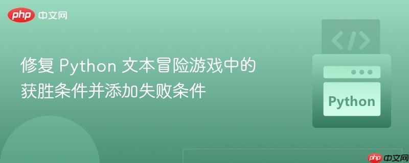 修复 python 文本冒险游戏中的获胜条件并添加失败条件