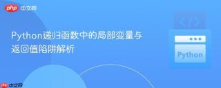 Python递归函数中的局部变量与返回值陷阱解析