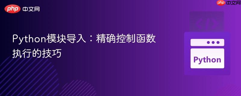 Python模块导入：精确控制函数执行的技巧