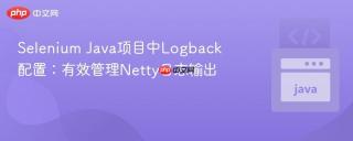 Selenium Java项目中Logback配置:有效管理Netty日志输出