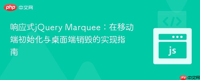 响应式jQuery Marquee：在移动端初始化与桌面端销毁的实现指南