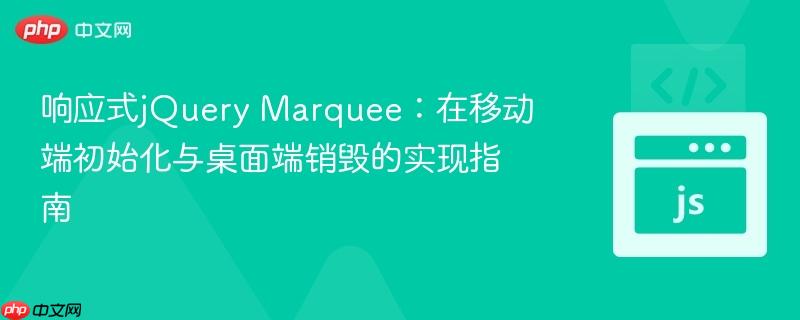 响应式jQuery Marquee：在移动端初始化与桌面端销毁的实现指南
