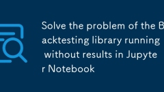 Lösen Sie das Problem, dass die Backtesting-Bibliothek in Jupyter Notebook ohne Ergebnisse ausgeführt wird