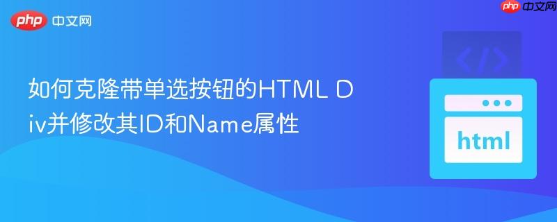 如何克隆带单选按钮的html div并修改其id和name属性