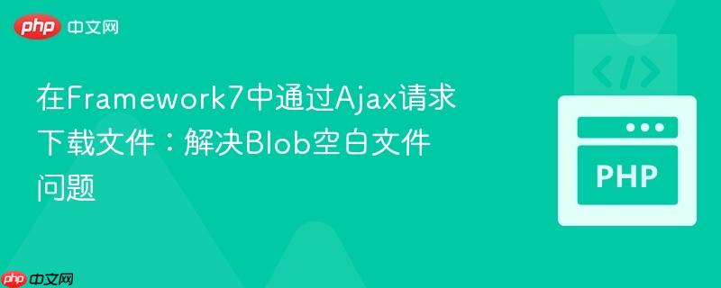 在framework7中通过ajax请求下载文件:解决blob空白文件问题
