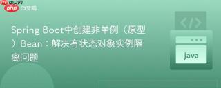Spring Boot中创建非单例（原型）Bean：解决有状态对象实例隔离问题
