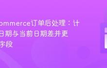 WooCommerce订单后处理：计算订单日期与当前日期差并更新ACF字段