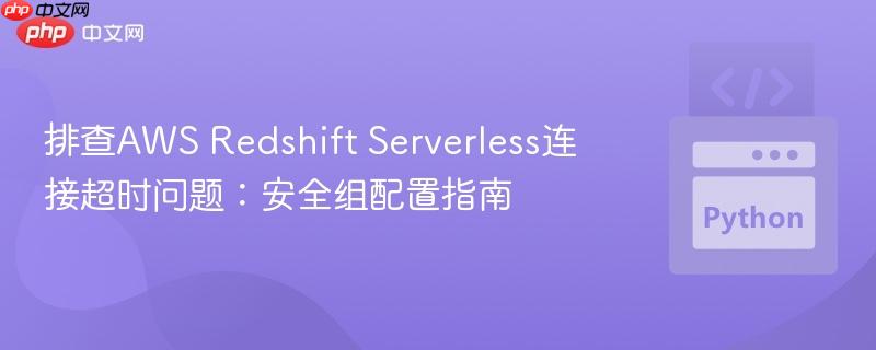 排查AWS Redshift Serverless连接超时问题：安全组配置指南