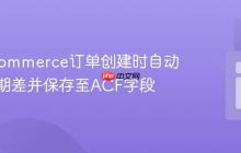 WooCommerce订单创建时自动计算日期差并保存至ACF字段