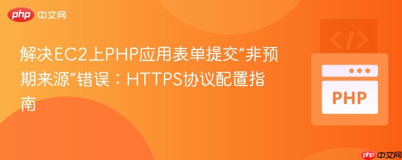解决EC2上PHP应用表单提交“非预期来源”错误：HTTPS协议配置指南