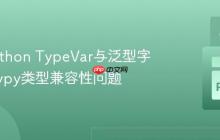 解决Python TypeVar与泛型字典的Mypy类型兼容性问题