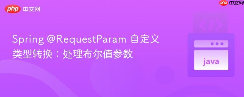 Spring @RequestParam 自定义类型转换:处理布尔值参数