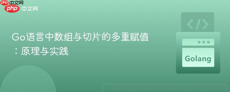 Go语言中数组与切片的多重赋值:原理与实践