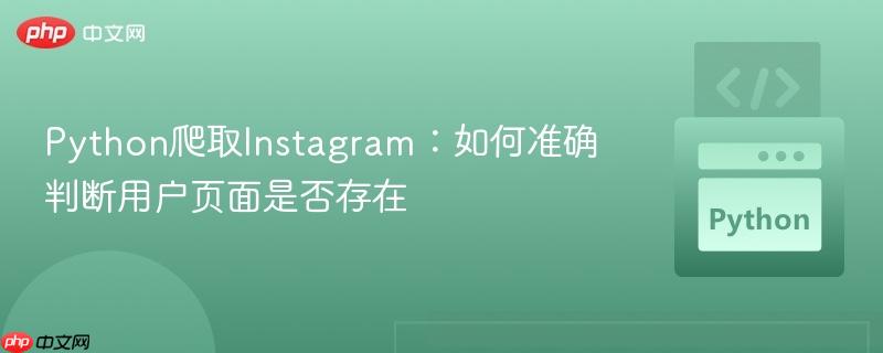 Python爬取Instagram：如何准确判断用户页面是否存在