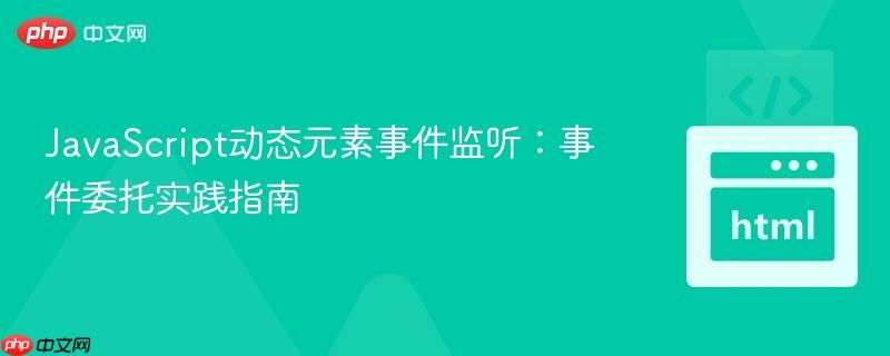 JavaScript动态元素事件监听：事件委托实践指南