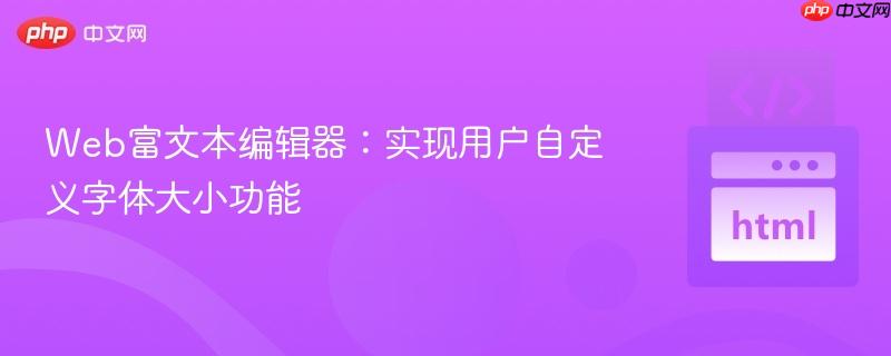 Web富文本编辑器:实现用户自定义字体大小功能