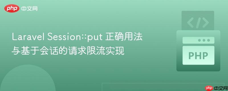 Laravel Session::put 正确用法与基于会话的请求限流实现