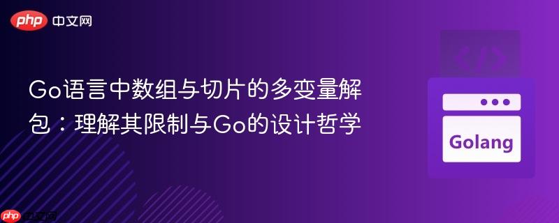 Go语言中数组与切片的多变量解包:理解其限制与Go的设计哲学