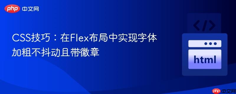 CSS技巧：在Flex布局中实现字体加粗不抖动且带徽章