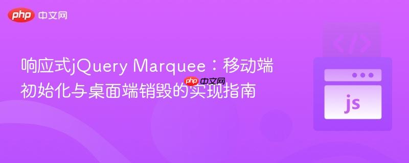 响应式jQuery Marquee：移动端初始化与桌面端销毁的实现指南