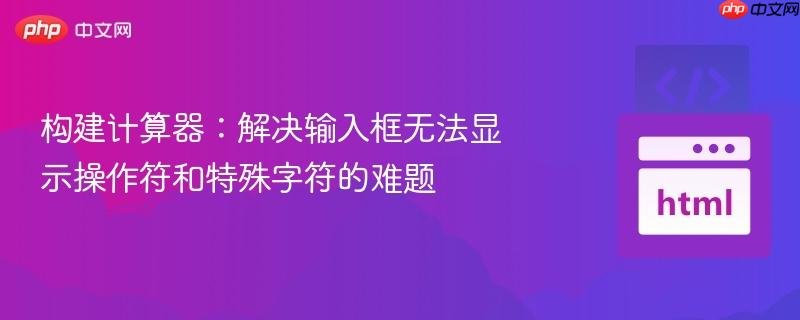 构建计算器：解决输入框无法显示操作符和特殊字符的难题