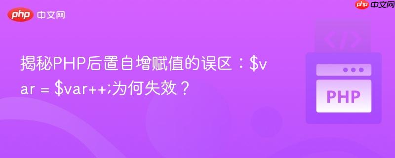 揭秘PHP后置自增赋值的误区：$var = $var++;为何失效？