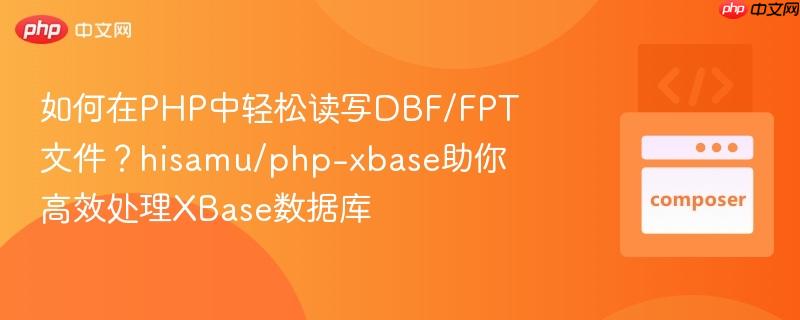 如何在PHP中轻松读写DBF/FPT文件？hisamu/php-xbase助你高效处理XBase数据库
