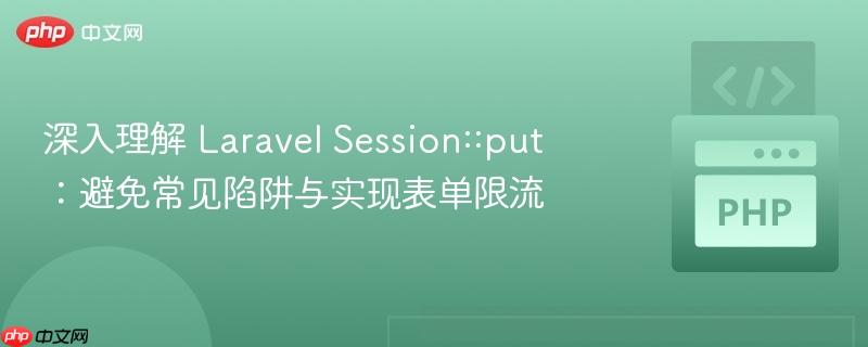 深入理解 Laravel Session::put：避免常见陷阱与实现表单限流