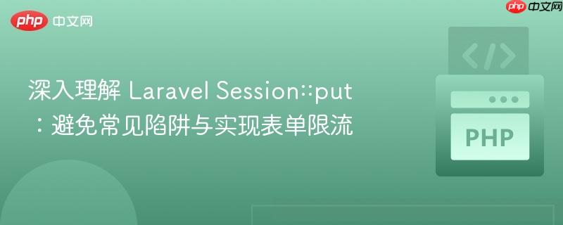 深入理解 Laravel Session::put：避免常见陷阱与实现表单限流
