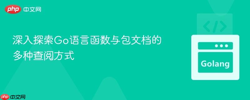 深入探索Go语言函数与包文档的多种查阅方式