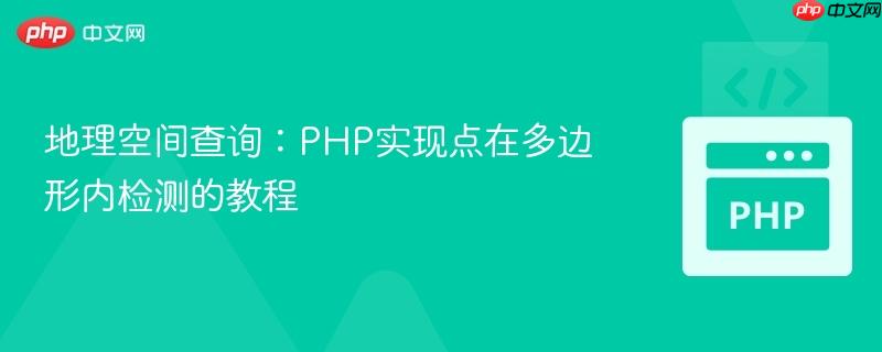 地理空间查询：PHP实现点在多边形内检测的教程