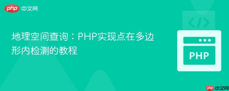 地理空间查询:PHP实现点在多边形内检测的教程
