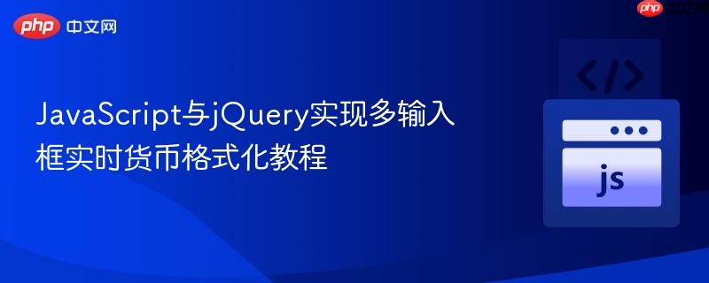 JavaScript与jQuery实现多输入框实时货币格式化教程