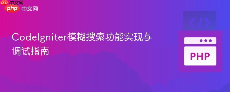 CodeIgniter模糊搜索功能实现与调试指南