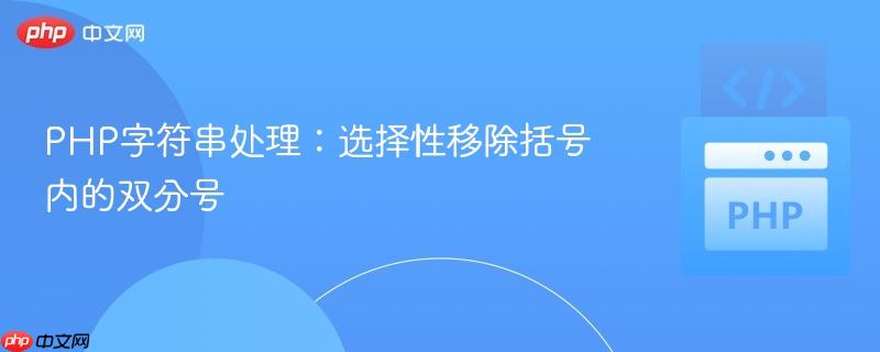 PHP字符串处理：选择性移除括号内的双分号