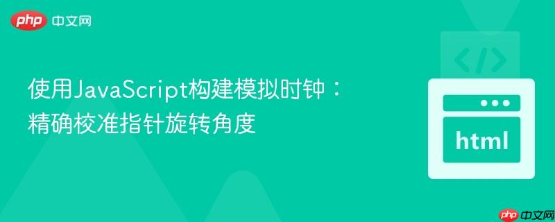 使用javascript构建模拟时钟:精确校准指针旋转角度