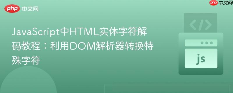 JavaScript中HTML实体字符解码教程：利用DOM解析器转换特殊字符