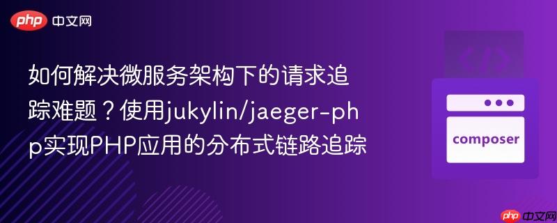 如何解决微服务架构下的请求追踪难题？使用jukylin/jaeger-php实现PHP应用的分布式链路追踪