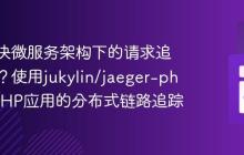 如何解决微服务架构下的请求追踪难题?使用jukylin/jaeger-php实现PHP应用的分布式链路追踪