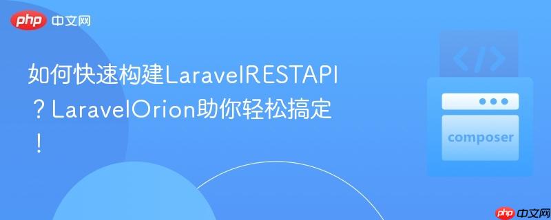 如何快速构建LaravelRESTAPI？LaravelOrion助你轻松搞定！